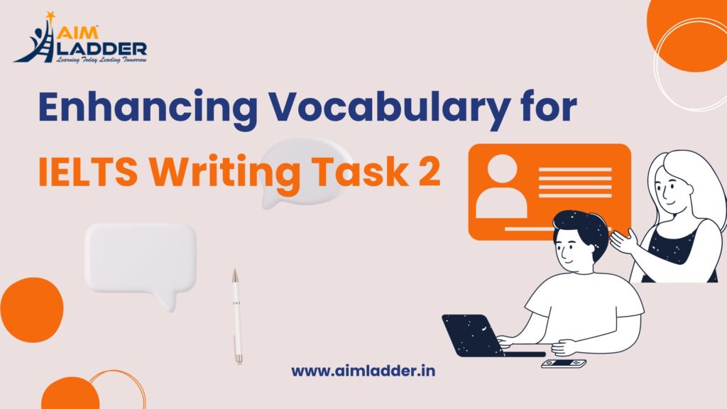 Enhancing Vocabulary for IELTS Writing Task 2 1 - Aim Ladder